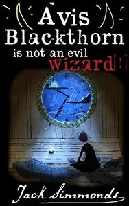 Jack Simmonds - Avis Blackthorn is Not An Evil Wizard