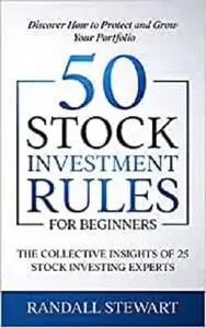 50 Stock Investment Rules for Beginners: The Collective Insights of 25 Stock Investing Experts