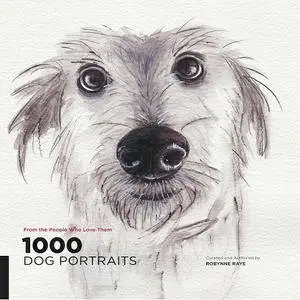 1000 Dog Portraits: From the People Who Love Them (1000 Series) by Robynne Raye (repost)