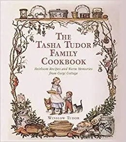 The Tasha Tudor Family Cookbook: Heirloom Recipes and Warm Memories from Corgi Cottage