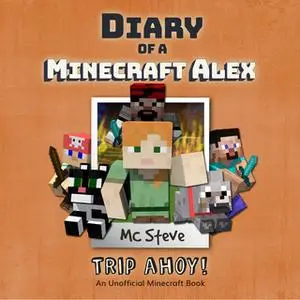 «Diary of a Minecraft Alex Book 6 - Trip Ahoy!» by MC Steve