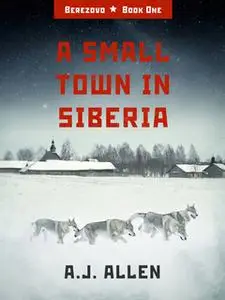 «A Small Town in Siberia» by A.J. Allen