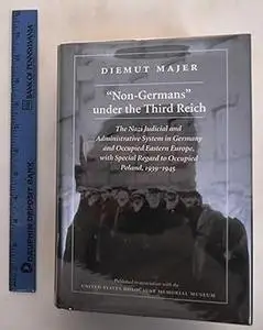 "Non-Germans" under the Third Reich: The Nazi Judicial and Administrative System in Germany and Occupied Eastern Europe,