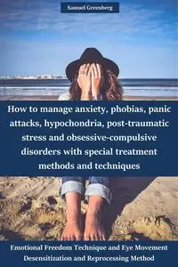 How to manage anxiety, phobias, panic attacks, hypochondria, post-traumatic stress and obsessive-compulsive disorders