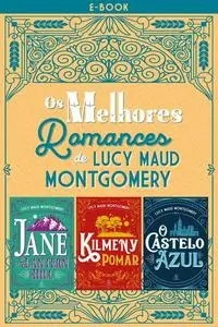 «Os melhores romances de Lucy Maud Montgomery» by Lucy Maud Montgomery