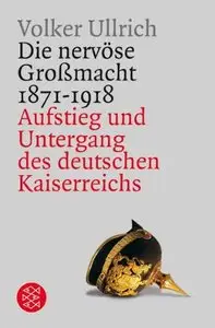 Die nervöse Großmacht 1871 - 1918: Aufstieg und Untergang des deutschen Kaiserreichs
