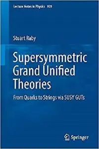 Supersymmetric Grand Unified Theories: From Quarks to Strings via SUSY GUTs (Lecture Notes in Physics) [Repost]