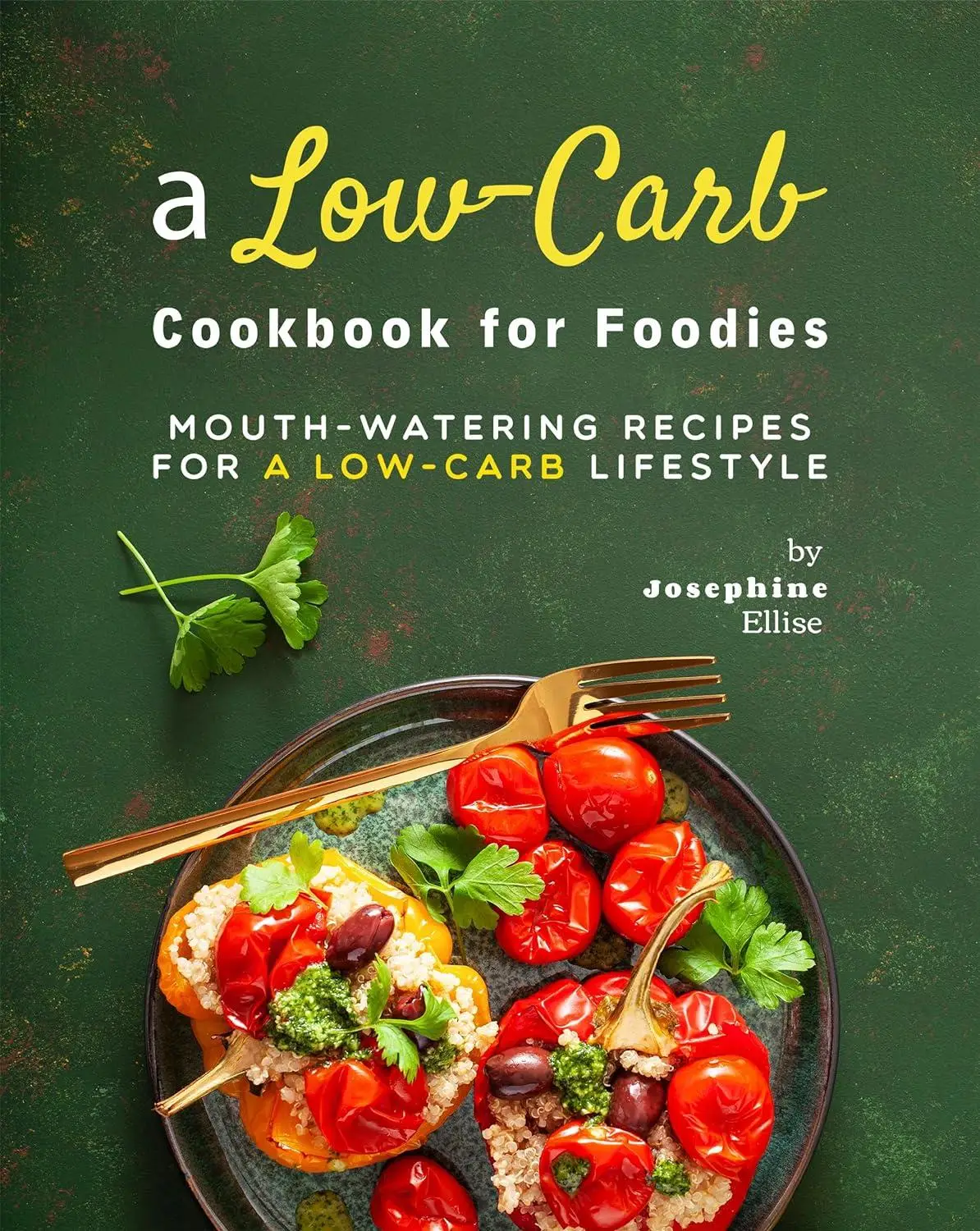 A Low-Carb Cookbook for Foodies: Mouth-Watering Recipes for a Low-Carb Lifestyle