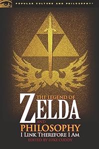 The Legend of Zelda and Philosophy: I Link Therefore I Am
