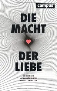 Barbara L. Fredrickson - Die Macht der Liebe: Ein neuer Blick auf das größte Gefühl