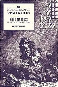 The Most Dreadful Visitation: Male Madness in Victorian Fiction (Repost)