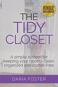 The Tidy Closet: A simple system for keeping your closets clean, organized and clutter-free