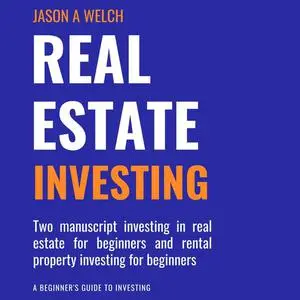 «Real Estate Investing: Two Manuscript Investing in Real Estate for Beginners and Rental Property Investing for Beginner