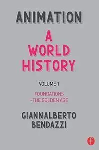 Animation: A World History: Volume I: Foundations - The Golden Age