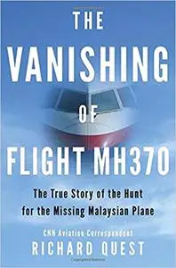 The Vanishing of Flight MH370: The True Story of the Hunt for the Missing Malaysian Plane  (repost)