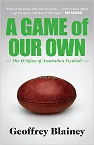 A Game of Our Own: the origins of Australian football