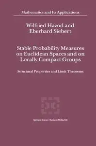 Stable Probability Measures on Euclidean Spaces and on Locally Compact Groups : Structural Properties and Limit Theorems