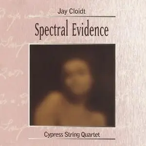 Cypress String Quartet - Jay Cloidt: Spectral Evidence (2007)
