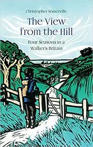 The View from the Hill: Four Seasons in a Walker’s Britain