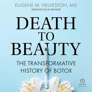 Death to Beauty: The Transformative History of Botox [Audiobook]