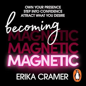 Becoming Magnetic: Own your Presence, Step into Confidence, Attract What you Desire [Audiobook]