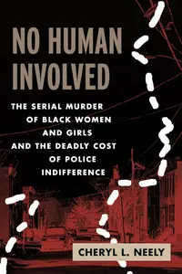 No Human Involved: The Serial Murder of Black Women and Girls and the Deadly Cost of Police Indifference