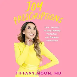 Joy Prescriptions: How I Learned to Stop Chasing Perfection and Embrace Connection [Audiobook]