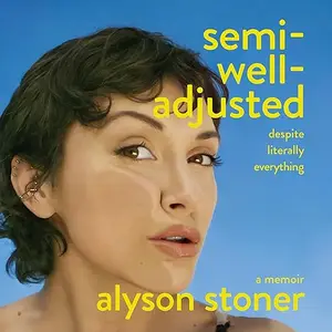 Semi-Well-Adjusted Despite Literally Everything: A Memoir [Audiobook]