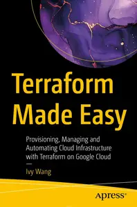 Terraform Made Easy: Provisioning, Managing and Automating Cloud Infrastructure with Terraform on Google Cloud