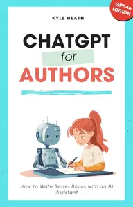 ChatGPT for Authors: How To Write Better Books with an AI Assistant