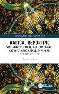 Radical Reporting: Writing Better Audit, Risk, Compliance, and Information Security Reports, 2nd Edition