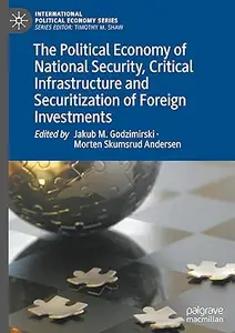 The Political Economy of National Security, Critical Infrastructure and Securitization of Foreign Investments