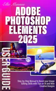 Adobe Photoshop Elements 2025 USER GUIDE: Step-by-Step Manual