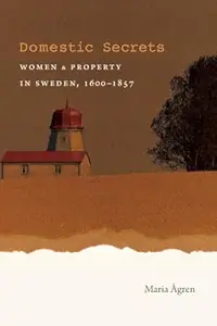 Domestic Secrets: Women & Property in Sweden, 1600-1857