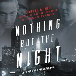 Nothing but the Night: Leopold & Loeb and the Truth Behind the Murder That Rocked 1920s America