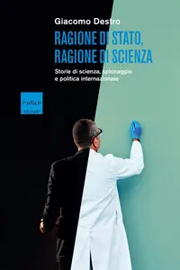 Ragione di Stato, ragione di scienza. Storie di scienza, spionaggio e politica internazionale - G...