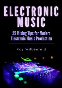 Electronic Music: 25 Mixing Tips for Modern Electronic Music Production