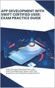 App Development with Swift: Certified User - Exam Practice Guide
