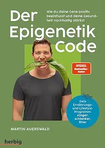Der Epigenetik-Code: Wie du deine Gene positiv beeinflusst und deine Gesundheit nachhaltig stärkst