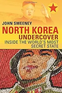 North Korea Undercover: Inside the World's Most Secret State