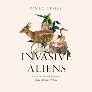 Invasive Aliens: The Plants and Animals From Over There That Are Over Here