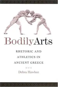 Bodily Arts: Rhetoric and Athletics in Ancient Greece