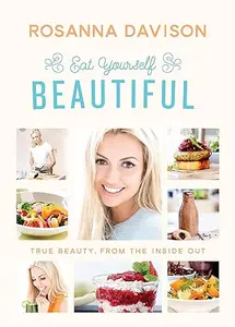 Eat Yourself Beautiful: True Beauty, From the Inside Out