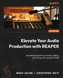Elevate Your Audio Production with REAPER: An extensive guide to recording, editing, and mixing with a powerful DAW