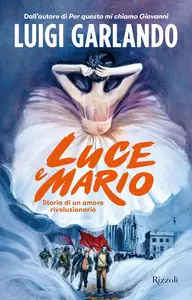 Luce e Mario. Storia di un amore rivoluzionario - Luigi Garlando