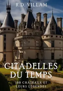 Citadelles du Temps : 100 Châteaux et leurs Légendes - R.D. Villam