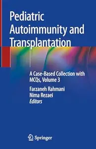 Pediatric Autoimmunity and Transplantation: A Case-Based Collection with MCQs, Volume 3 (Repost)