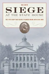 Siege at the State House: The 1879 Coup That Nearly Plunged Maine Into Civil War