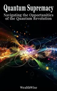 Quantum Supremacy: Navigating the Opportunities of the Quantum Revolution