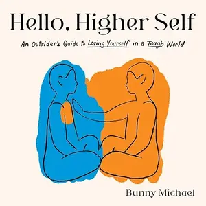 Hello, Higher Self: An Outsider's Guide to Loving Yourself in a Tough World [Audiobook]